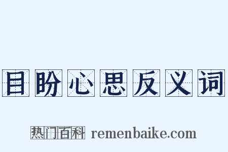 目盼心思反义词是什么意思的图片